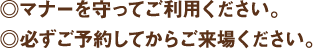 ◎マナーを守ってご利用ください。◎必ずご予約してからご来場ください。